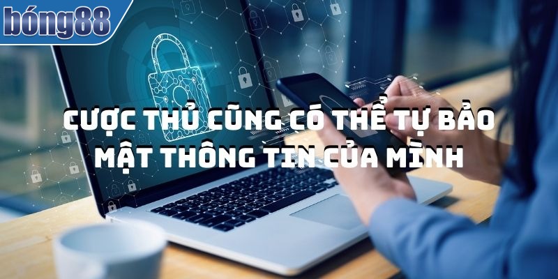 Chính sách bảo mật Bong88 - Người chơi phải nắm rõ 3 Cược thủ hãy tự bảo vệ thông tin cá nhân của mình