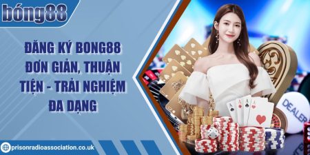 Đăng ký Bong88 đơn giản, thuận tiện - Trải nghiệm đa dạng 5 Đăng ký Bong88 đơn giản, thuận tiện - Trải nghiệm đa dạng