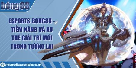 Esports Bong88 - Tiềm năng và xu thế giải trí mới trong tương lai