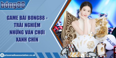 Game bài Bong88 - Trải nghiệm những ván chơi xanh chín