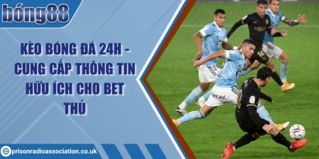 Kèo bóng đá 24h - Cung cấp thông tin hữu ích cho bet thủ