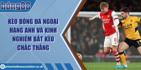 Kèo bóng đá Ngoại Hạng Anh và kinh nghiệm bắt kèo chắc thắng