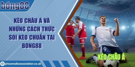 Kèo châu Á và những cách thức soi kèo chuẩn tại Bong88