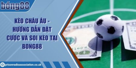 Kèo châu Âu - Hướng dẫn đặt cược và soi kèo tại Bong88